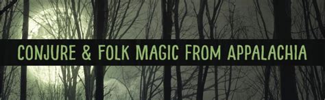 Appalachian Folk Magic: Passing Down Traditions from Generation to Generation